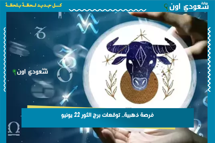 فرصة ذهبية.. توقعات برج الثور 22 يونيو 2025 حظك اليوم الأحد