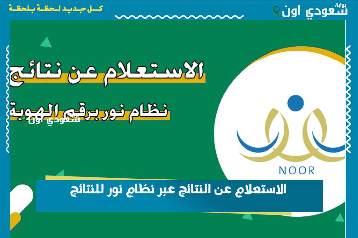 “نظام نور للنتائج المركزي.. نتائج الطلاب والطالبات 1446 النتائج عبر بوابة نور الرسمية noor.moe.gov.sa