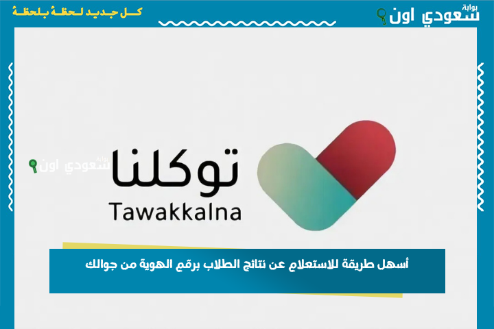 كيف اطلع النتائج من توكلنا؟! أسهل طريقة للاستعلام عن نتائج الطلاب برقم الهوية من جوالك