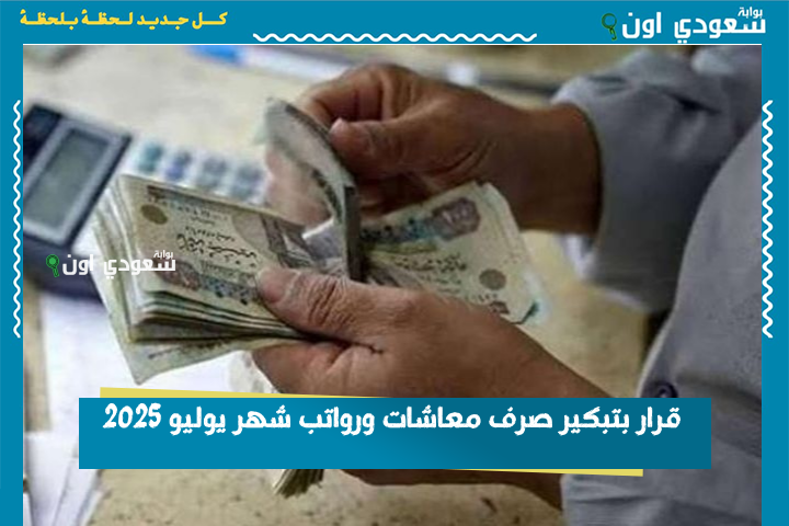 هتيجي بـ 15% زيادة.. قرار بتبكير صرف معاشات ورواتب شهر يوليو 2025 وموعد الصرف الرسمي