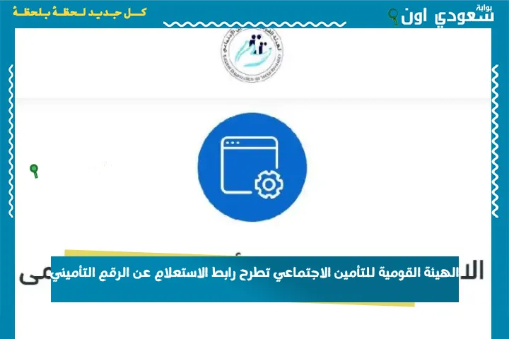 الهيئة القومية للتأمين الاجتماعي تطرح رابط الاستعلام عن الرقم التأميني