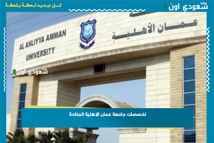 تخصصات جامعة عمان الاهلية المتاحة ومعدلات القبول فيها 2025-2026