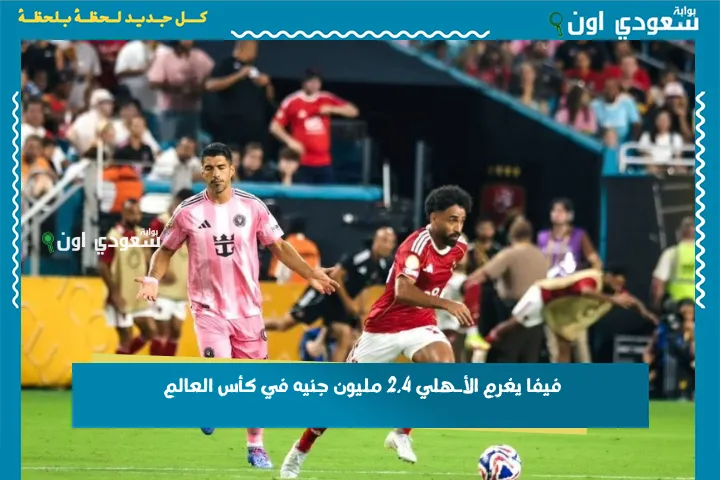 فيفا يغرم الأـهلي 2.4 مليون جنيه في كأس العالم