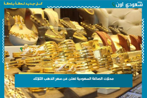 محلات الصاغة السعودية تعلن عن سعر الذهب الثلاثاء