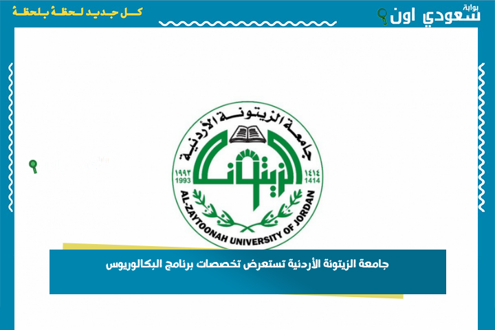 جامعة الزيتونة الأردنية تستعرض تخصصات برنامج البكالوريوس ومعدلات القبول والرسوم المالية