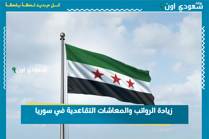 200% | زيادة الرواتب والمعاشات التقاعدية في سوريا بقرار من الرئيس محمد الشرع