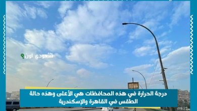 درجة الحرارة في هذه المحافظات هي الأعلى وهذه حالة الطقس في القاهرة والإسكندرية