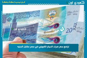 تراجع سعر صرف الدينار الكويتي في مصر مقابل الجنيه
