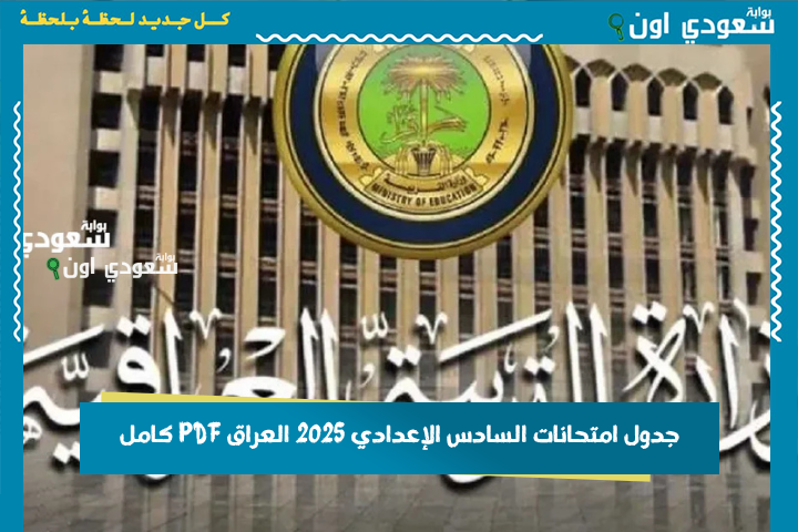 بعد تأجيل الامتحانات.. هنا جدول امتحانات السادس الإعدادي 2025 العراق PDF كامل بعد التعديل ومواعيد بدء الامتحانات