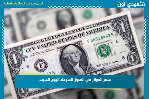 سعر الدولار في السوق السوداء اليوم السبت