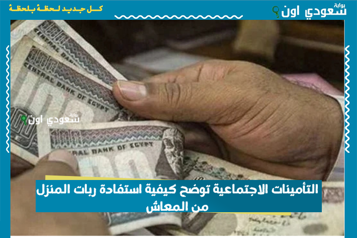 هتضمني دخل ثابت وانتي في بيتك! التأمينات الاجتماعية توضح كيفية استفادة ربات المنزل من المعاش