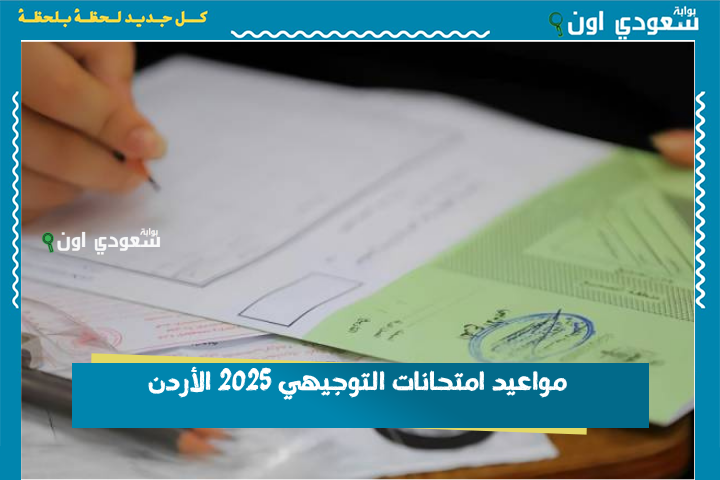 مواعيد امتحانات التوجيهي 2025 الأردن وجدول الاختبارات من وزارة التربية والتعليم