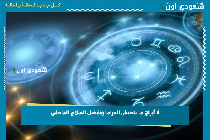 4 أبراج ما بتحبش الدراما وتفضل السلام الداخلي.. أبرزهم برج الميزان