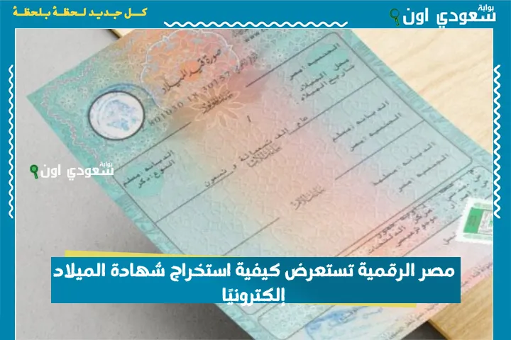 مصر الرقمية تستعرض كيفية استخراج شهادة الميلاد إلكترونيًا