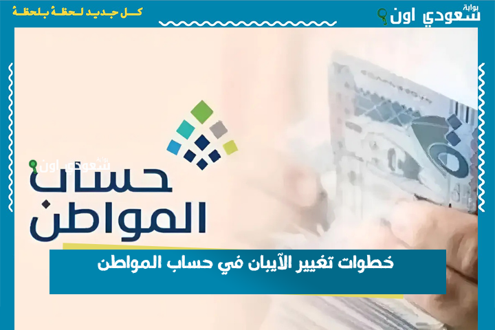 ضروري لاستمرار الصرف.. خدمة المستفيدين تستعرض خطوات تغيير الآيبان في حساب المواطن