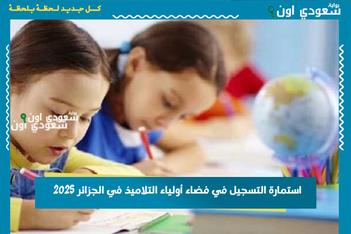 استمارة التسجيل في فضاء أولياء التلاميذ في الجزائر 2025 عبر وزارة التربية الوطنية awlyaa education dz inscription