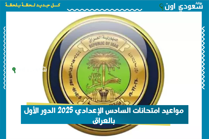 مواعيد امتحانات السادس الإعدادي 2025 الدور الأول بالعراق وأبرز التعليمات من الوزارة