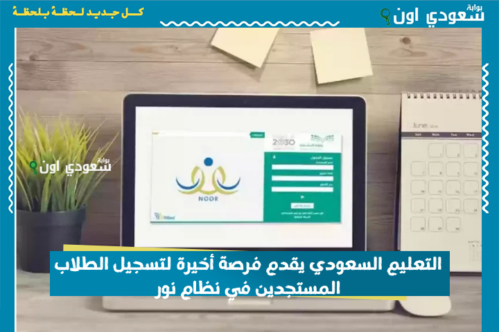 لن تقبل أي طلبات خارج هذا المسار الرقمي.. التعليم السعودي يقدم فرصة أخيرة لتسجيل الطلاب المستجدين في نظام نور