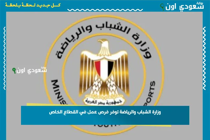 وزارة الشباب والرياضة توفر فرص عمل في القطاع الخاص