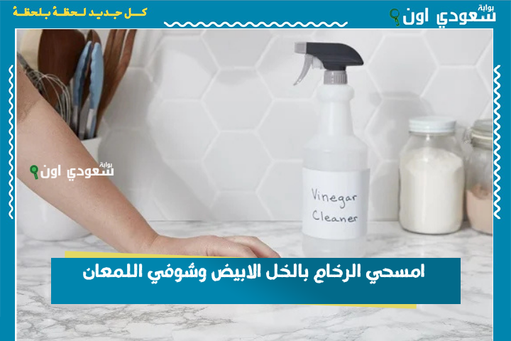 امسحي الرخام بالخل الابيض وشوفي اللمعان مش هتصدقي النتيجة