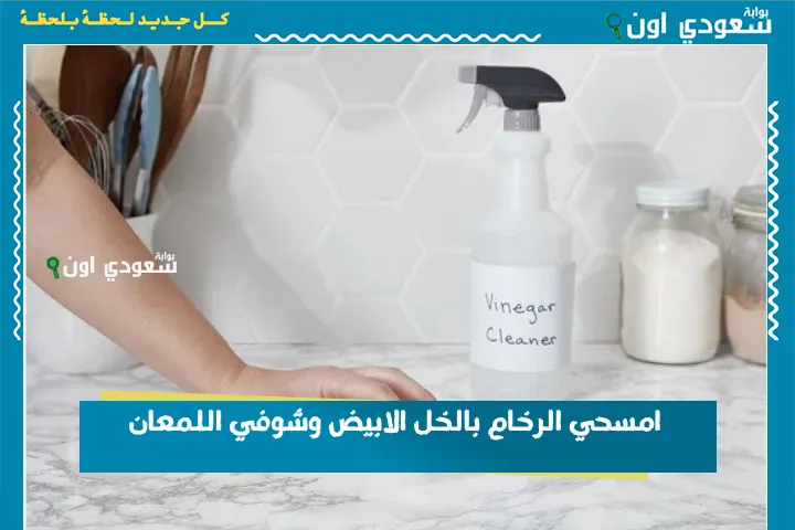 امسحي الرخام بالخل الابيض وشوفي اللمعان