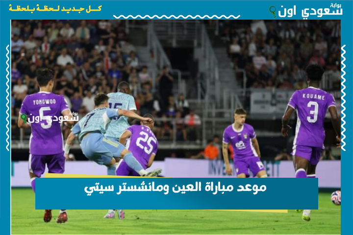 موعد مباراة العين ومانشستر سيتي