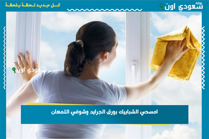 امسحي الشبابيك بورق الجرايد وشوفي اللمعان هتستغربي النتيجة جدًا