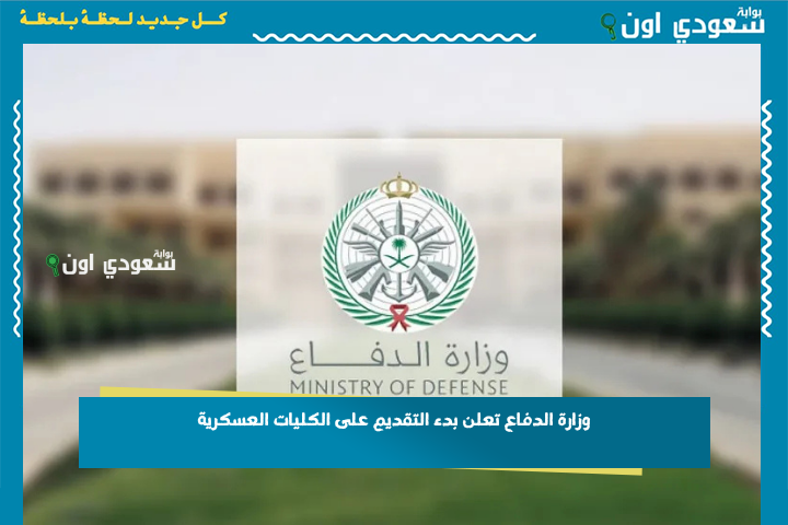 وزارة الدفاع تعلن بدء التقديم على الكليات العسكرية لحملة الشهادة الثانوية.. سارع بالتقديم من جوالك