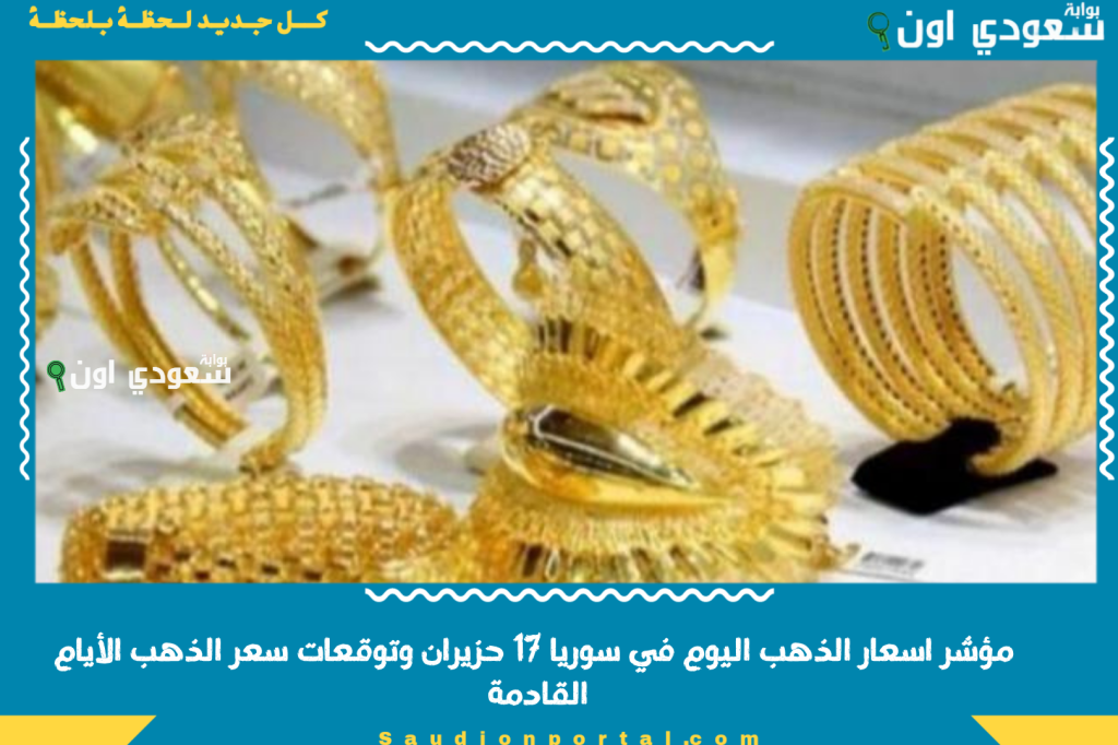 كم سعر الأونصة والجرام؟! مؤشر اسعار الذهب اليوم في سوريا 17 حزيران وتوقعات سعر الذهب الأيام القادمة