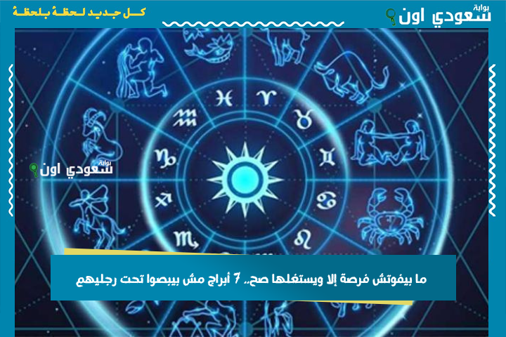 ما بيفوتش فرصة إلا ويستغلها صح.. 7 أبراج مش بيبصوا تحت رجليهم