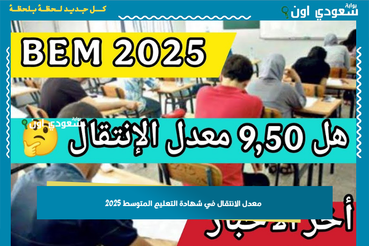 أقل معدل باش تنجح في البيام.. معدل الانتقال في شهادة التعليم المتوسط 2025