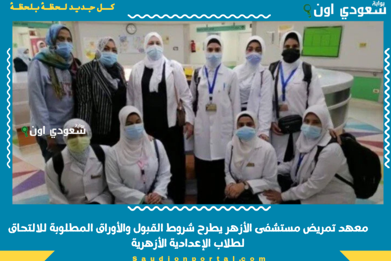 معهد تمريض مستشفى الأزهر يطرح شروط القبول والأوراق المطلوبة للالتحاق لطلاب الإعدادية الأزهرية