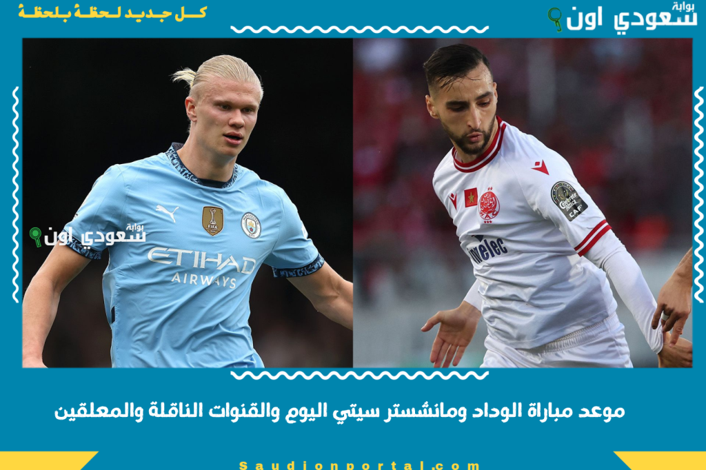 تغطية شاملة.. موعد مباراة الوداد ومانشستر سيتي اليوم والقنوات الناقلة والمعلقين