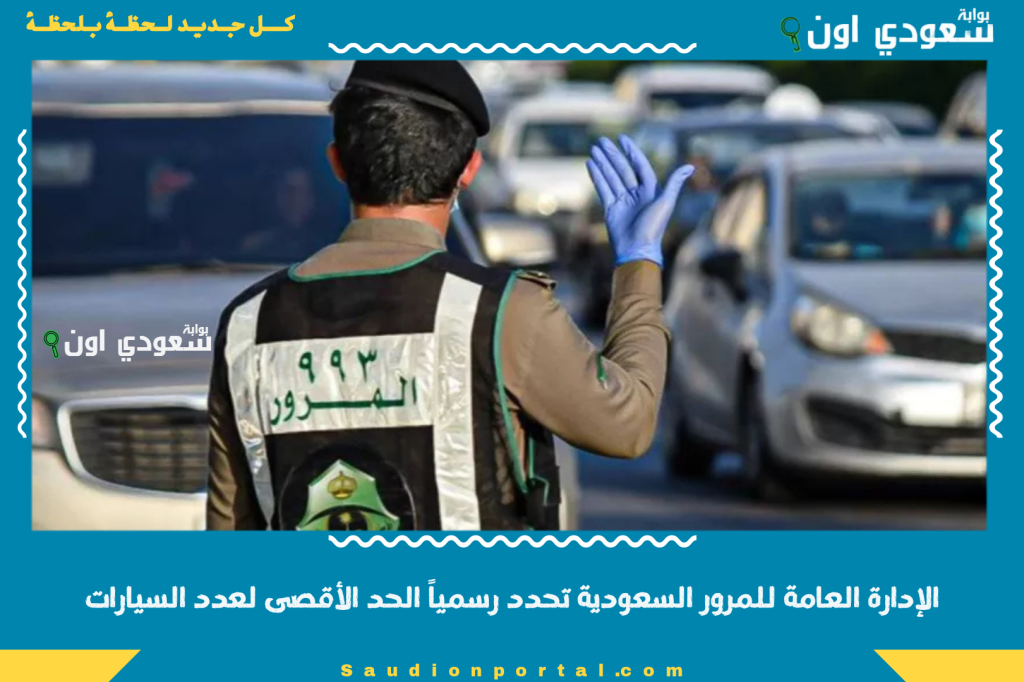 الإدارة العامة للمرور السعودية تحدد رسمياً الحد الأقصى لعدد السيارات المسموح بتسجيلها لكل مواطن ومقيم