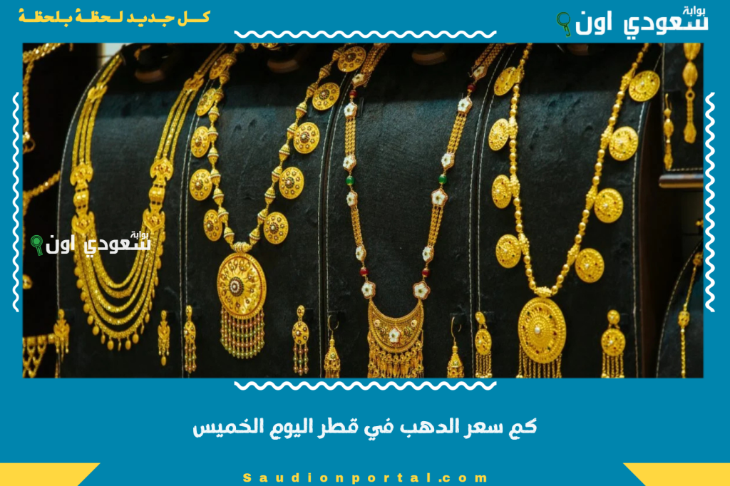 تعاملات اليوم | كم سعر الدهب في قطر اليوم الخميس 12 يونيو بالريال القطري وعياراته المختلفه لحظه بلحظه