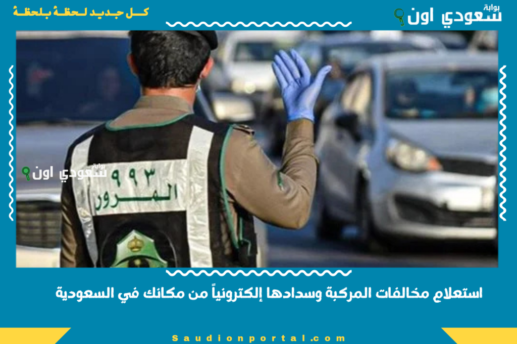 استعلام مخالفات المركبة وسدادها إلكترونياً من مكانك في السعودية 2025 بخطوات سهلة بدون الذهاب للمرور