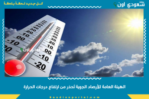 الهيئة العامة للأرصاد الجوية تُحذر من ارتفاع درجات الحرارة