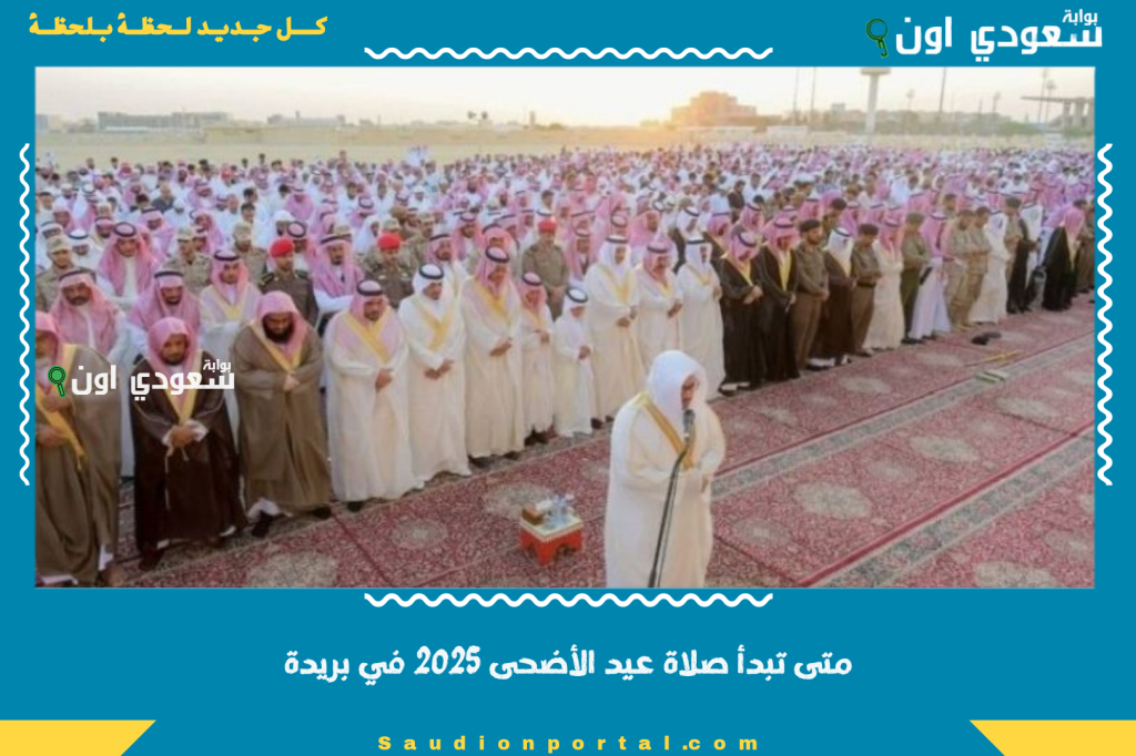 متى تبدأ صلاة عيد الأضحى 2025 في بريدة؟ تعرف على التوقيت الرسمي وأماكن الصلاة الكبرى