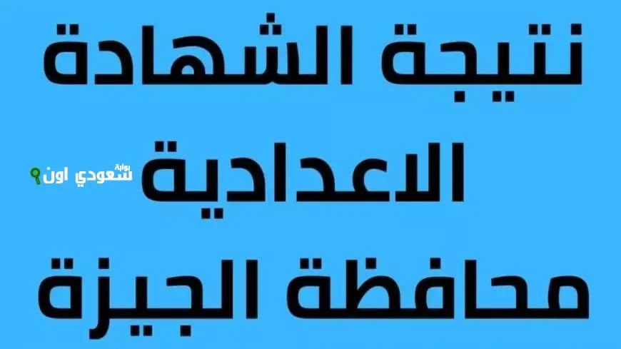 نتيجة الشهادة الإعدادية في محافظة الجيزة ظهرت الآن ويمكنك الاستعلام فورًا برقم الجلوس