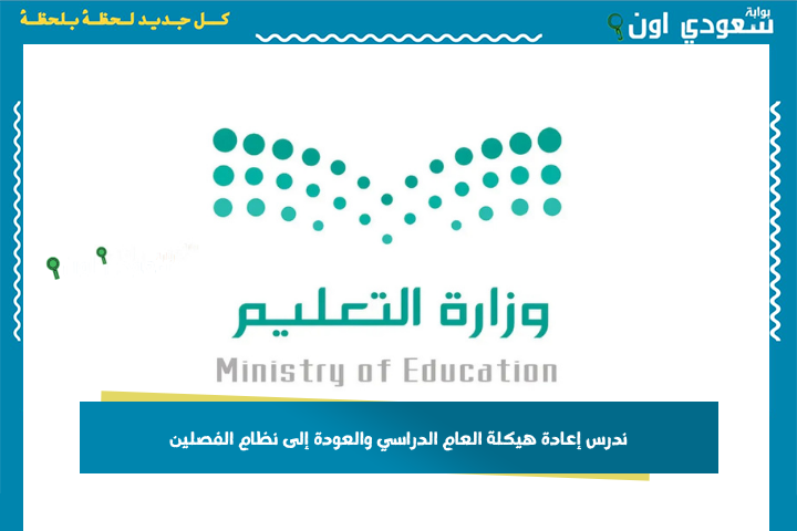 التعليم السعودي: ندرس إعادة هيكلة العام الدراسي والعودة إلى نظام الفصلين!