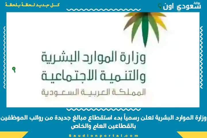وزارة الموارد البشرية تعلن رسمياً بدء استقطاع مبالغ جديدة من رواتب الموظفين بالقطاعين العام والخاص في يوليو القادم