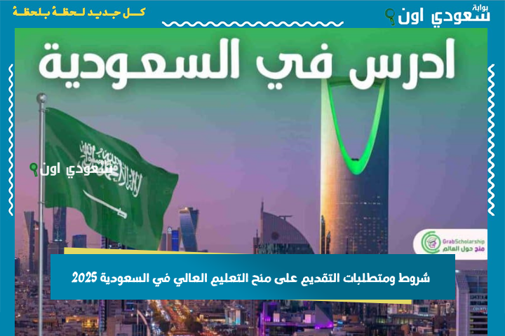شروط ومتطلبات التقديم على منح التعليم العالي في السعودية 2025 وأبرز مميزات منصة “ادرس في السعودية”