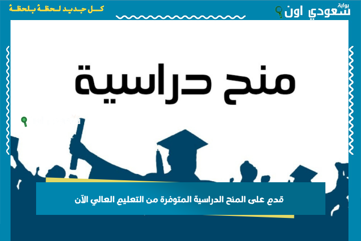 قدم على المنح الدراسية المتوفرة من التعليم العالي الآن .. انتهز الفرصة