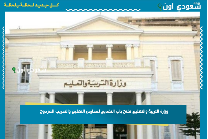وزارة التربية والتعليم تفتح باب التقديم لمدارس التعليم والتدريب المزدوج.. وهذه التفاصيل كاملة
