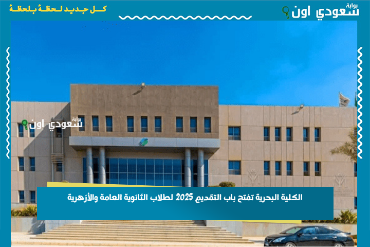 الكلية البحرية تفتح باب التقديم 2025 لطلاب الثانوية العامة والأزهرية.. إليك الشروط كاملة