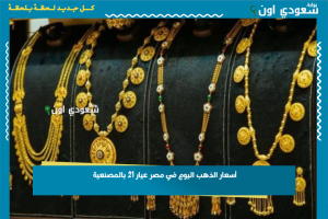 أسعار الذهب اليوم في مصر عيار 21 بالمصنعية