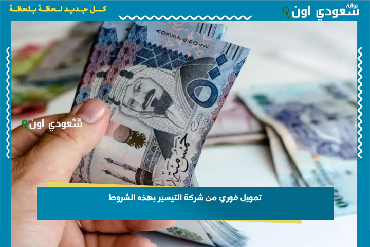 استلم 30 ألف ريال وادفع 800 شهريًا! تمويل فوري من شركة التيسير بهذه الشروط…
