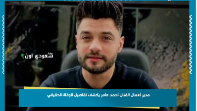 مدير أعمال الفنان أحمد عامر يكشف تفاصيل الوفاة الحقيقي