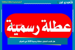 هل الاحد المقبل عطلة رسمية 2025 في العراق