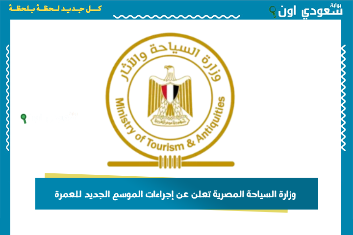 وزارة السياحة المصرية تعلن عن إجراءات الموسم الجديد للعمرة.. وهذه التفاصيل
